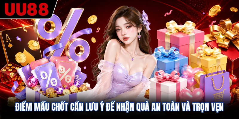 Điểm mấu chốt cần lưu ý để nhận quà an toàn và trọn vẹn