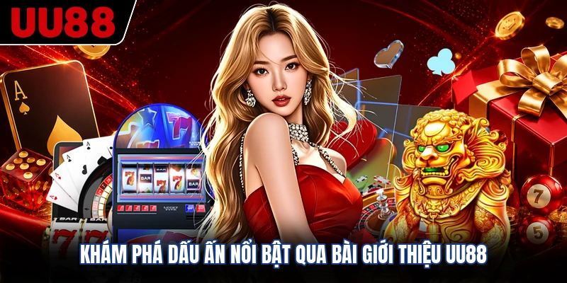Khám phá dấu ấn nổi bật qua bài giới thiệu UU88