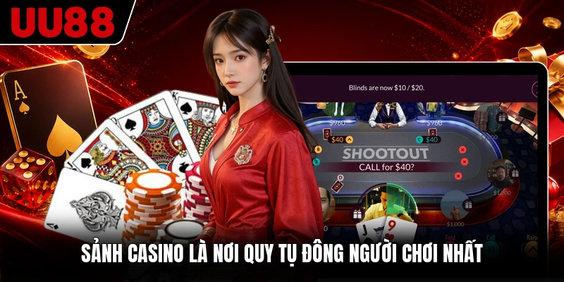 Sảnh Casino là nơi quy tụ đông người chơi nhất