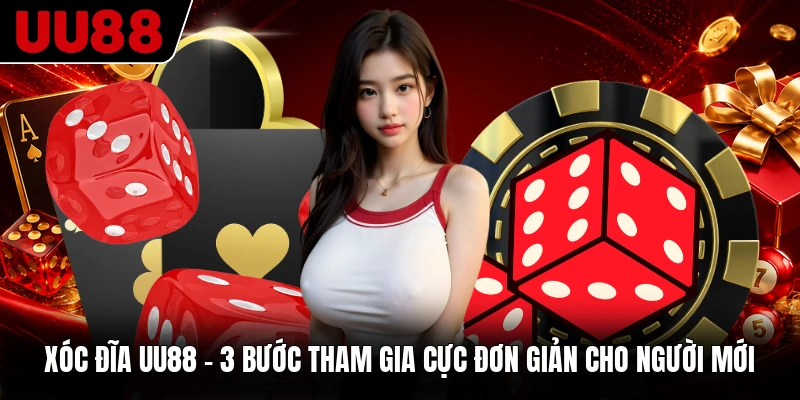 Xóc Đĩa UU88 - 3 Bước Tham Gia Cực Đơn Giản Cho Người Mới